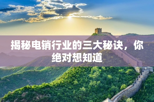 揭秘电销行业的三大秘诀，你绝对想知道