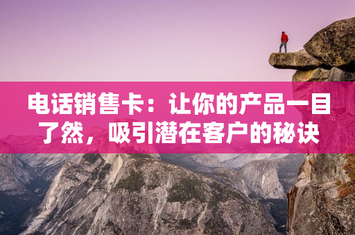 电话销售卡：让你的产品一目了然，吸引潜在客户的秘诀