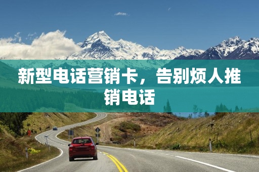 新型电话营销卡，告别烦人推销电话